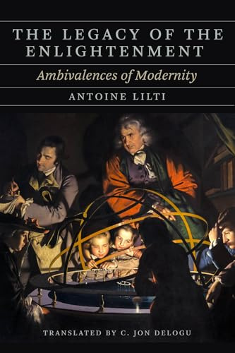 The Legacy of the Enlightenment: Ambivalences of Modernity (The Life of Ideas)