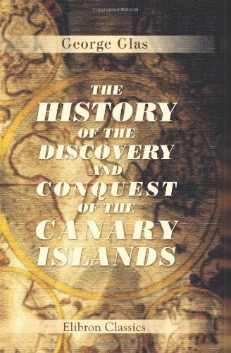 The History of the Discovery and Conquest of the Canary Islands: Translated from a Spanish Manuscript, Lately Found in the Island of Palma. With an Enquiry into the Origin of the Ancient Inhabitants