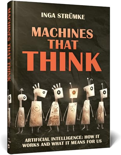 Machines That Think: How Artificial Intelligence Works and What It Means for Us