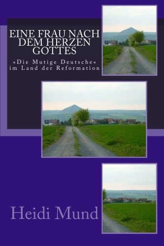 Eine Frau nach dem Herzen Gottes: Die mutige Deutsche im Land der Reformation