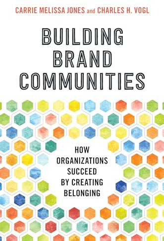 Building Brand Communities: How Organizations Succeed by Creating Belonging