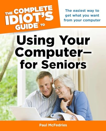 The Complete Idiot's Guide to Using Your Computer―for Seniors: The Easiest Way to Get What You Want from Your Computer