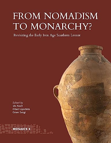 From Nomadism to Monarchy?: Revisiting the Early Iron Age Southern Levant (Mosaics: Studies on Ancient Israel)