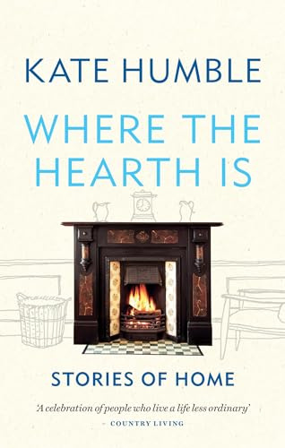 Where the Hearth Is: Stories of home (Kate Humble)