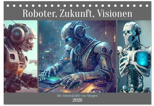 Roboter, Zukunft, Visionen. Die Arbeitskräfte von Morgen (Tischkalender 2026 DIN A5 quer), CALVENDO Monatskalender: Die Robotik-Revolution steht uns unmittelbar bevor (CALVENDO Technologie)