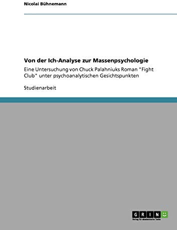 Von der Ich-Analyse zur Massenpsychologie: Eine Untersuchung von Chuck Palahniuks Roman Fight Club unter psychoanalytischen Gesichtspunkten