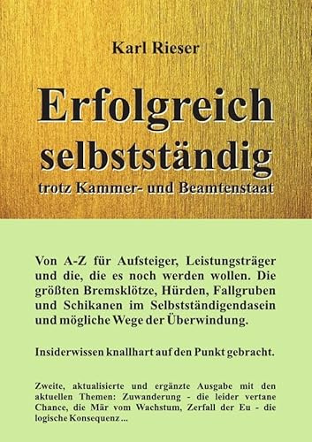 Erfolgreich selbstständig trotz Kammer- und Beamtenstaat: Insiderwissen knallhart auf den Punkt gebracht.