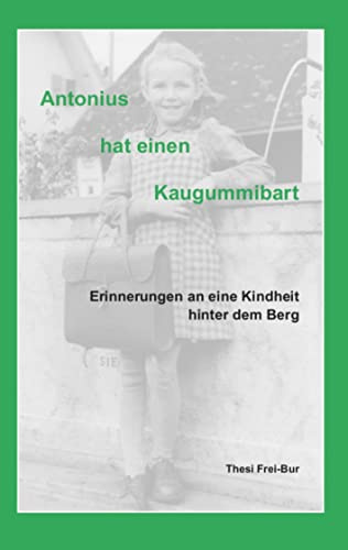 Antonius hat einen Kaugummibart: Erinnerungen an eine Kindheit hinter dem Berg