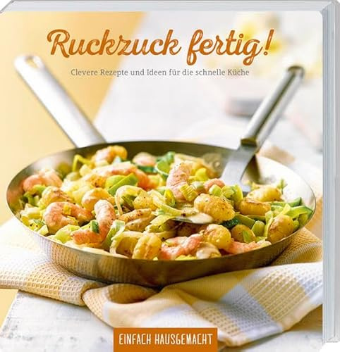 Ruckzuck fertig!: Clevere Rezepte und Ideen für die schnelle Küche.