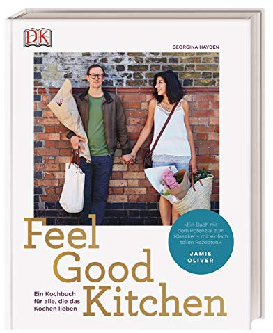 Feel Good Kitchen: Ein Kochbuch für alle, die das Kochen lieben