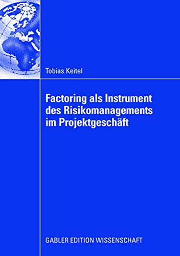 Factoring als Instrument des Risikomanagements im Projektgeschäft: Dissertation, TU Berlin 2008. Mit e. Geleitw. v. Ulrich Krystek