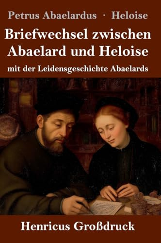 Briefwechsel zwischen Abaelard und Heloise (Großdruck): mit der Leidensgeschichte Abaelards