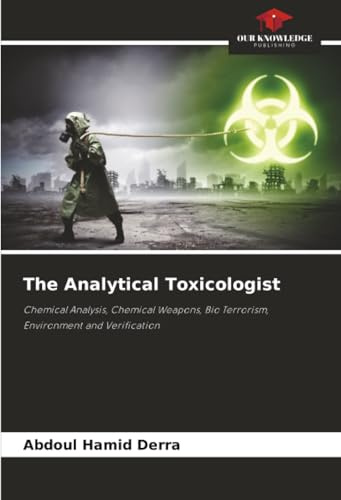 The Analytical Toxicologist: Chemical Analysis, Chemical Weapons, Bio Terrorism, Environment and Verification