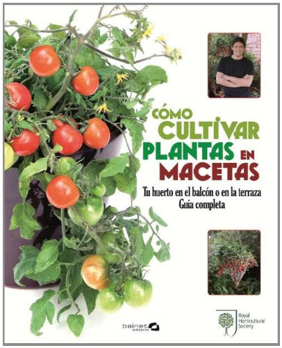 Cómo cultivar plantas en macetas : tu huerto en el balcón o en la terraza