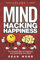 Mind Hacking Happiness Volume I: The Quickest Way to Happiness and Controlling Your Mind (Mind Hacking Happiness Series, Band 1)