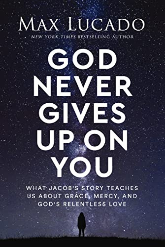 God Never Gives Up On You: What Jacob's Story Teaches Us About Grace, Mercy, and God's Relentless Love