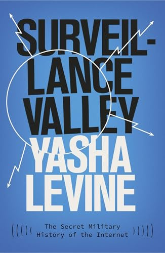 Surveillance Valley: The Secret Military History of the Internet