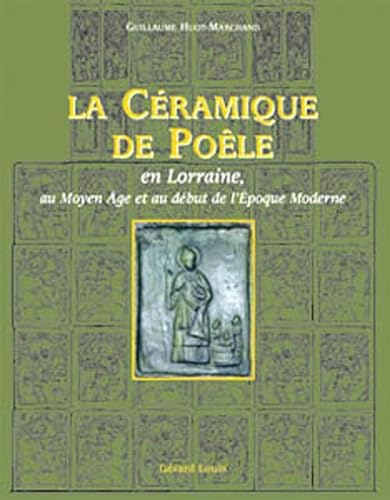 La céramique de poële: En Lorraine, au Moyen Age et au début de l'époque moderne