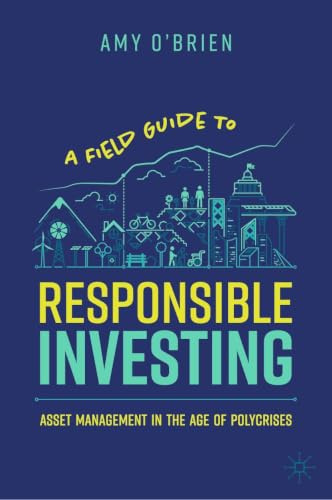 A Field Guide to Responsible Investing: Asset Management in the Age of Polycrises