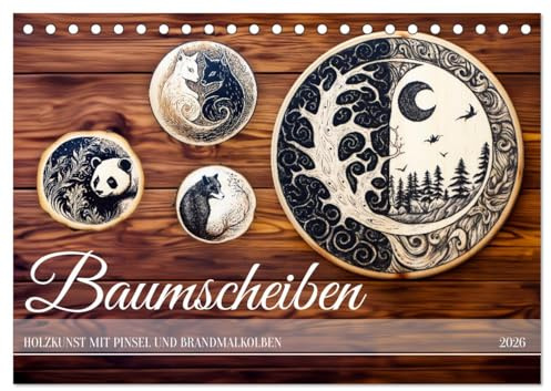 Baumscheiben - Holzkunst mit Pinsel und Brandmalkolben (Tischkalender 2026 DIN A5 quer), CALVENDO Monatskalender: Basteln auf Holzscheiben mit Brandmalkolben und Pinsel (CALVENDO Kunst)