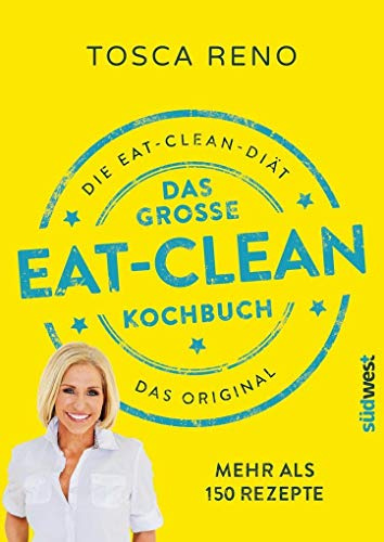 Das große Eat-Clean Kochbuch: Die Eat Clean Diät. Das Original.: Die Eat Clean Diät. Das Original.. Mehr als 150 Rezepte