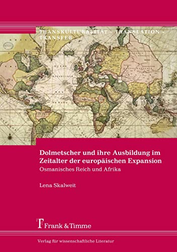 Dolmetscher und ihre Ausbildung im Zeitalter der europäischen Expansion: Osmanisches Reich und Afrika (Transkulturalität - Translation - Transfer)