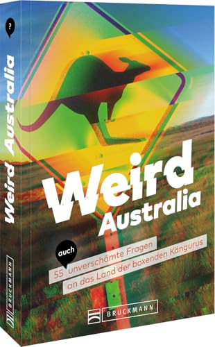 Weird Australia: 55 (auch) unverschämte Fragen an das Land der boxenden Kängurus – Entdeckoken Sie kuriose Fakten und überraschende Insights in ... Kultur-Reiseführer! (Weird Reiseführer)