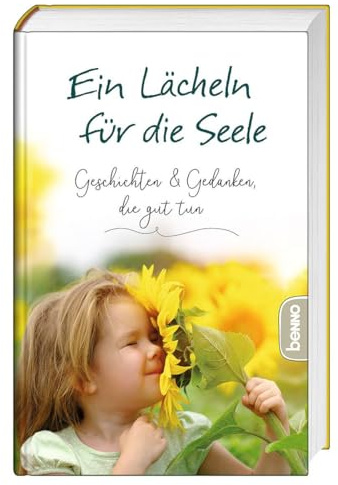Ein Lächeln für die Seele: Geschichten & Gedanken, die gut tun