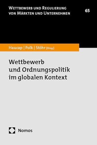 Wettbewerb und Ordnungspolitik im globalen Kontext (Wettbewerb und Regulierung von Märkten und Unternehmen)
