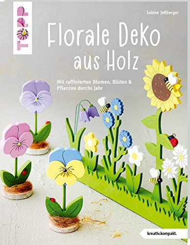 Florale Deko aus Holz (kreativ.kompakt.): Mit raffinierten Blumen, Blüten und Pflanzen durchs Jahr