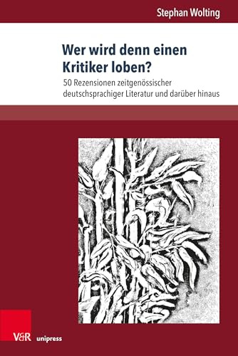 Wer wird denn einen Kritiker loben?: 50 Rezensionen zeitgenössischer deutschsprachiger Literatur und darüber hinaus (Gesellschaftskritische Literatur – Texte, Autoren und Debatten, Band 27)