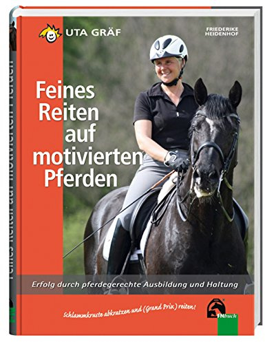 Feines Reiten auf motivierten Pferden: Erfolg durch pferdegerechte Ausbildung und Haltung