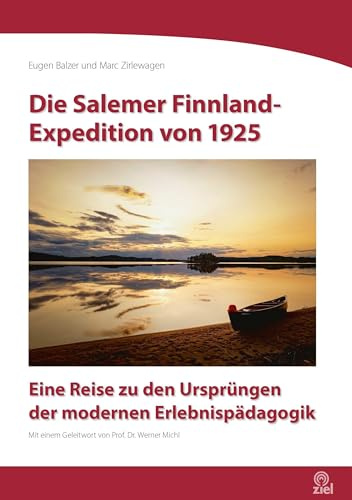 Die Salemer Finnland- Expedition von 1925: Eine Reise zu den Ursprüngen der modernen Erlebnispädagogik (Edition Erlebnispädagogik)