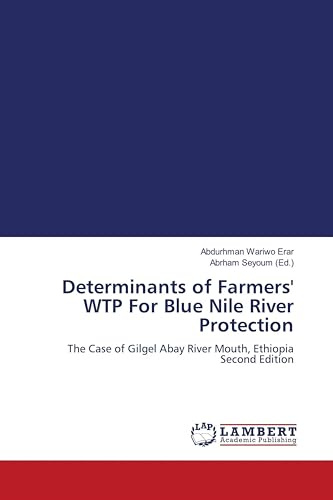 Determinants of Farmers' WTP For Blue Nile River Protection: The Case of Gilgel Abay River Mouth, Ethiopia Second Edition