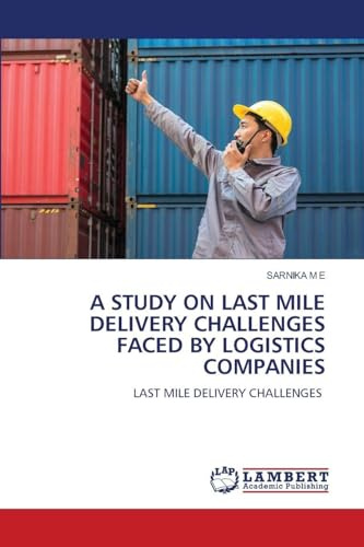 A STUDY ON LAST MILE DELIVERY CHALLENGES FACED BY LOGISTICS COMPANIES: LAST MILE DELIVERY CHALLENGES