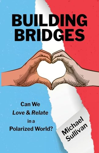 Building Bridges: Can We Love & Relate in a Polarized World?
