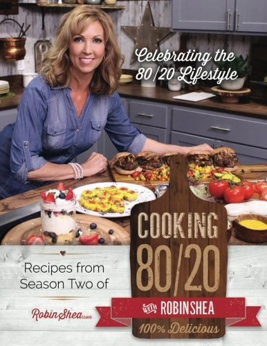 Cooking 80/20 With Robin Shea: Season 2: Celebrating the 80/20 Lifestyle