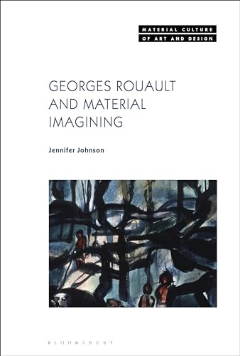 Georges Rouault and Material Imagining (Material Culture of Art and Design)
