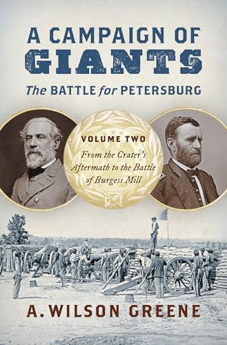 A Campaign of Giants - The Battle for Petersburg: Volume 2: From the Crater's Aftermath to the Battle of Burgess Mill (Civil War America)