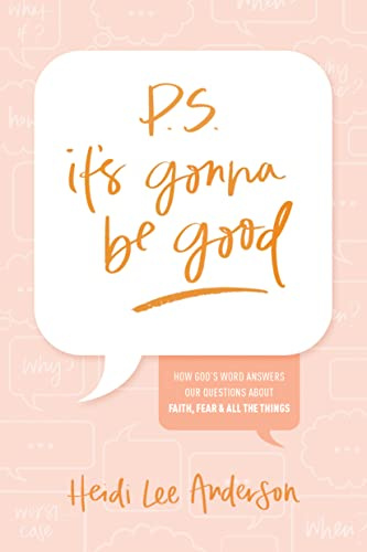 P.S. It's Gonna Be Good: How God's Word Answers Our Questions about Faith, Fear, and All the Things