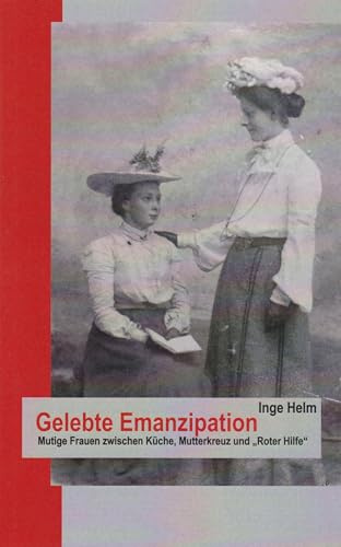 Gelebte Emanzipation: Mutige Frauen zwischen Küche, Mutterkreuz und Roter Hilfe