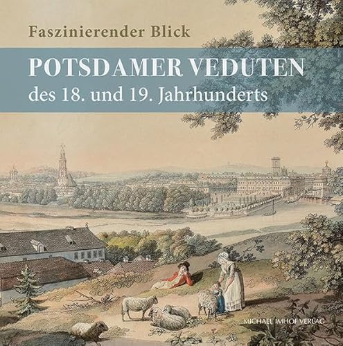 Faszinierender Blick: Potsdamer Veduten des 18. und 19. Jahrhunderts