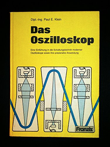 Das Oszilloskop.: Eine Einführung in die Schaltungstechnik moderner Oszilloskope sowie ihre praxisnahe Anwendung.