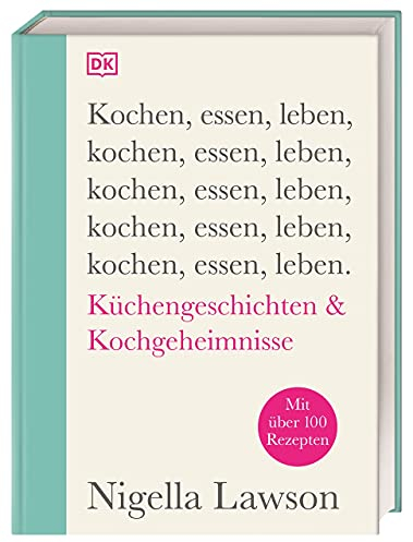 Kochen, essen, leben: Küchengeschichten & Kochgeheimnisse. Mit über 100 Rezepten