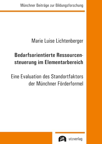 Bedarfsorientierte Ressourcensteuerung im Elementarbereich: Eine Evaluation des Standortfaktors der Münchner Förderformel (Münchner Beiträge zur Bildungsforschung)