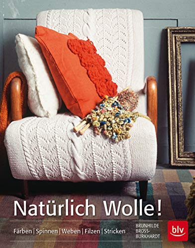 Natürlich Wolle!: Färben - Spinnen - Weben - Filzen - Stricken