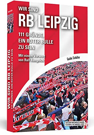 Wir sind RB Leipzig: 111 Gründe, ein Roter Bulle zu sein. Mit einem Vorwort von Ralf Rangnick, White