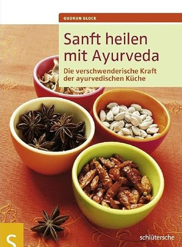 Sanft heilen mit Ayurveda: Die verschwenderische Kraft der ayurvedischen Küche
