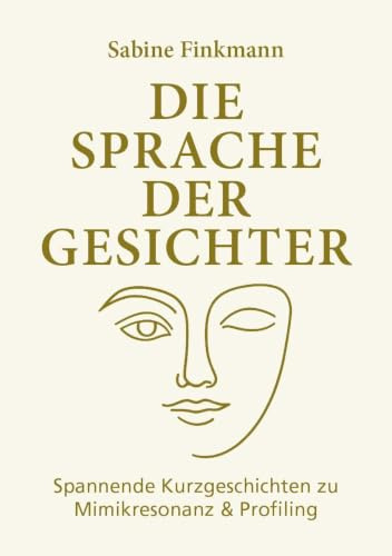 Die Sprache der Gesichter: Spannende Kurzgeschichten über Mimikresonanz und Profiling