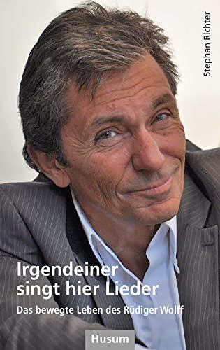 Irgendeiner singt hier Lieder: Das bewegte Leben des Rüdiger Wolff